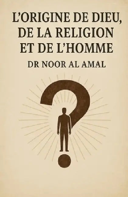L'Origine de Dieu de la Religion Et de l'Homme by Noor Al Amal
