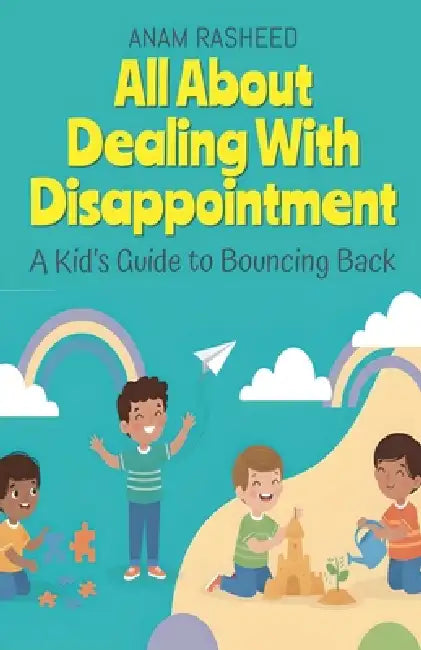 All About Dealing With Disappointment: A Kid's Guide to Bouncing Back by Anam Rasheed
