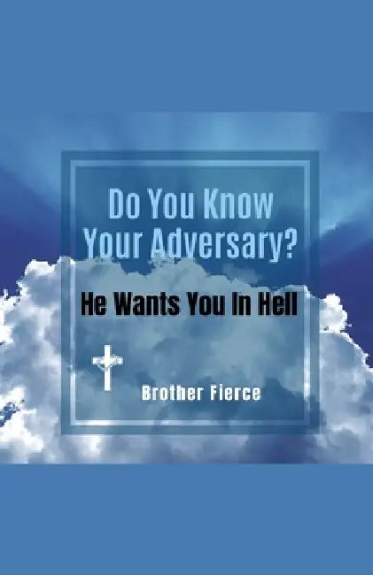 Do You Know Your Adversary? He Wants You In Hell by Brother Fierce
