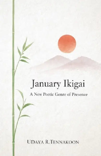 January Ikigai: A New Poetic Genre of Presence by Udaya R. Tennakoon