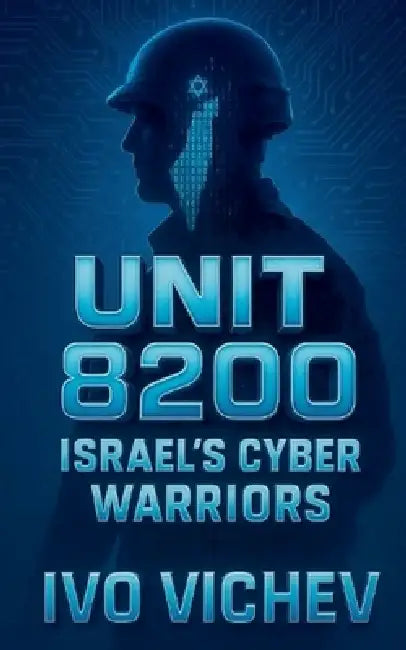 Unit 8200: Israel's Cyber Warriors by Ivo Vichev