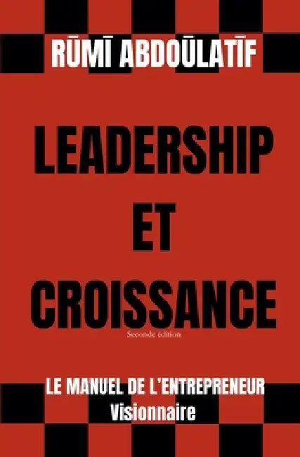 Leadership Et Croissance - Le Manuel De L'Entrepreneur Visionnaire (Seconde édition) by Rūmī Abdoūlatīf