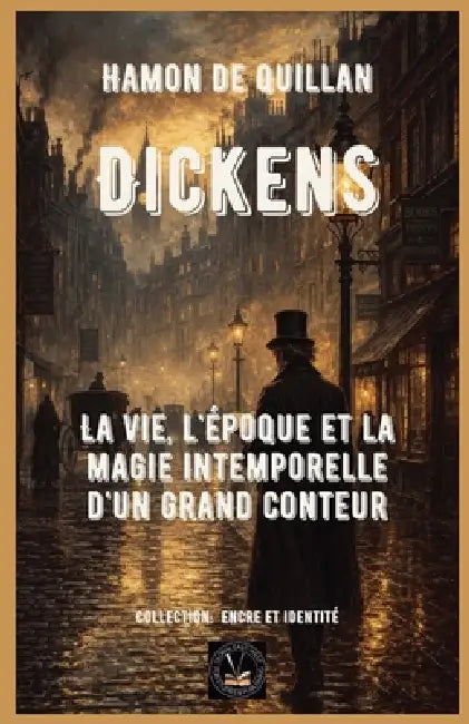 Dickens: La vie, l'époque et la magie intemporelle d'un grand conteur by Hamon de Quillan