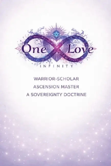 One Love Infinity: Warrior-Scholar, Ascension Master, A Sovereignty Doctrine by One Love Infinity