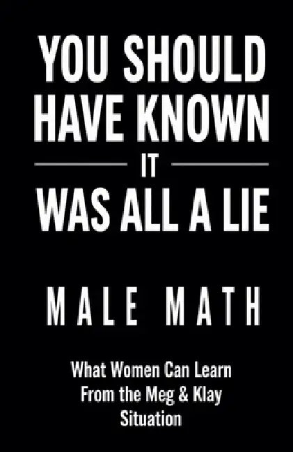 You Should Have Known It Was All a Lie! Male Math What Women Can Learn From the Meg & Klay Situation by Rachael Reed