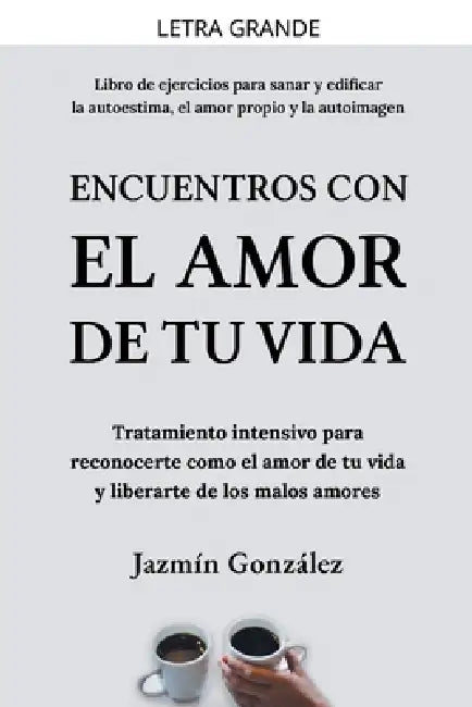 Encuentros con el amor de tu vida: Tratamiento intensivo para reconocerte como el amor de tu vida y liberarte de los malos amores. by Jazmin Gonzalez