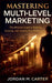 Mastering Multi-Level Marketing: The Ultimate Guide to Building, Growing, and Leading Your MLM Empire by Jordan M. Carter