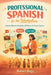 Professional Spanish for the Workplace: Essential Business Vocabulary & Phrases for Career Success by Ramez Ragy