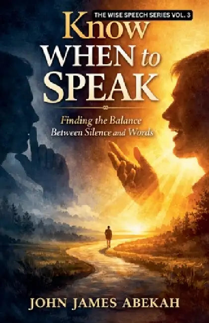 Know When to Speak by John James Abekah