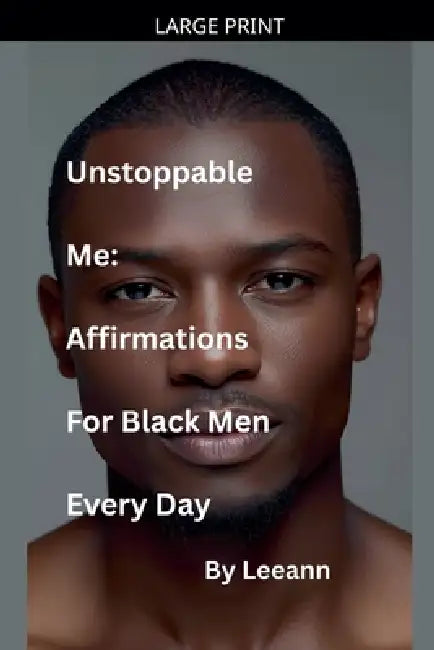 Unstoppable Me: Affirmations For Black Men Every Day by Leeann