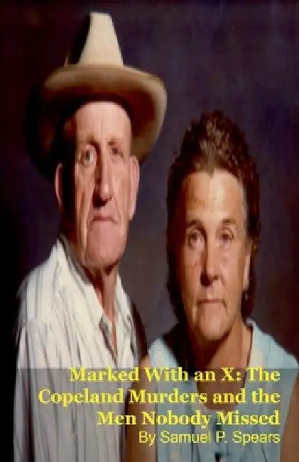 Marked With an X: The Copeland Murders and the Men Nobody Missed by Samuel P. Spears