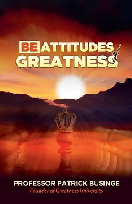Beattitudes of Greatness by Patrick Businge, Greatness University