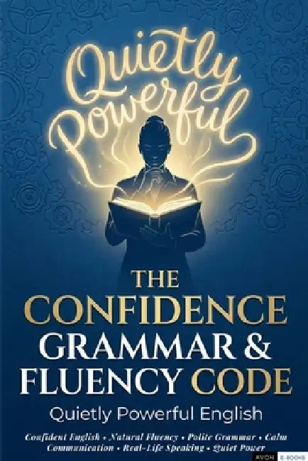The Confidence Grammar & Fluency Code: Quietly Powerful English by Avon E-Books