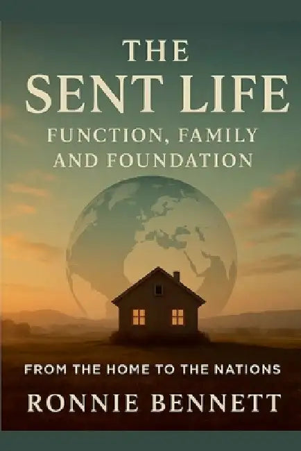 The Sent Life: Function, Family, & Foundation by Ronnie L. Bennett