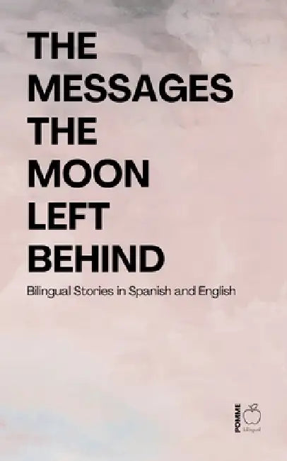 The Messages the Moon Left Behind: Bilingual Stories in Spanish and English by Pomme Bilingual