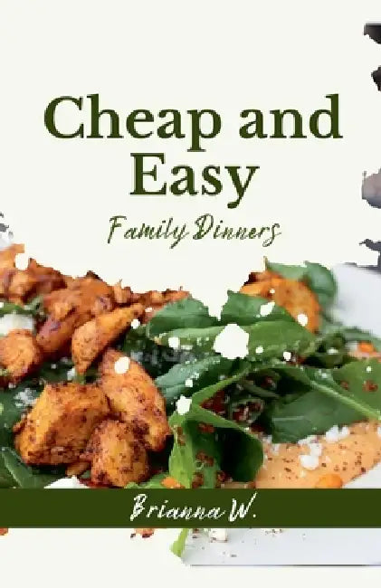 Cheap And Easy Family Dinners by Brianna W