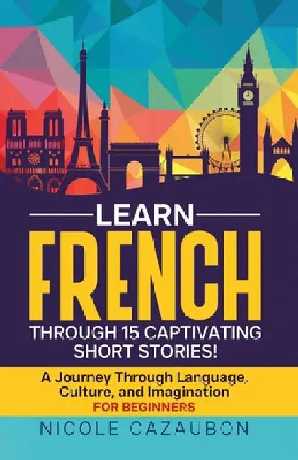 Learn French Through 15 Captivating Short Stories! by Nicole Cazaubon