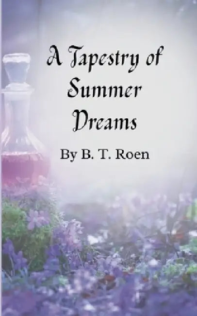 A Tapestry of Summer Dreams by B. T. Roen
