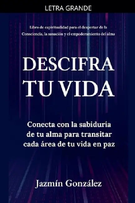 Descifra tu vida: Conecta con la sabiduría de tu alma para transitar cada área de tu vida en paz. by Jazmin Gonzalez