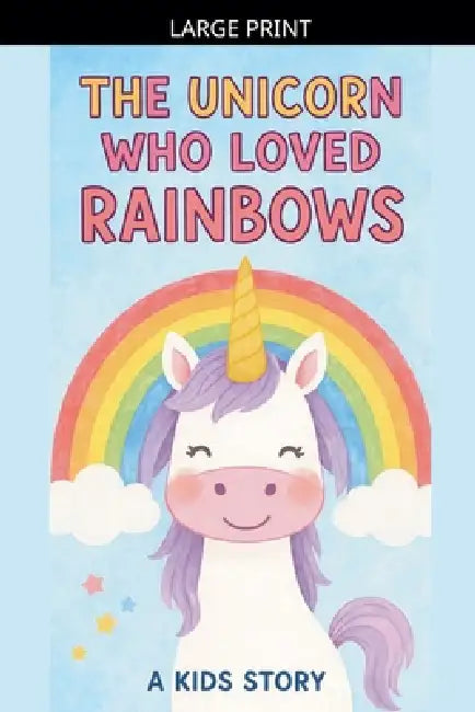 The Unicorn Who Loved Rainbows by Tahira Kiran