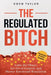 The Regulated Bitch: Calm the Chaos, Let Go of Control, and Master Emotional Regulation by Gwen Taylor