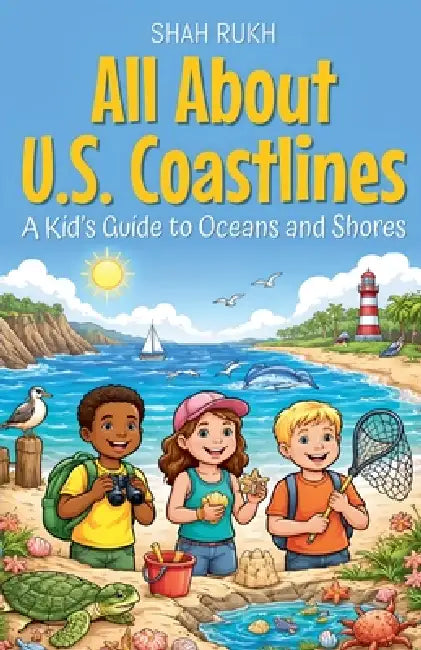All About U.S. Coastlines: A Kid's Guide to Oceans and Shores by Shah Rukh