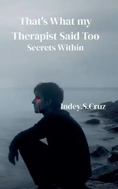 That's What my Therapist Said Too by Indey S. Cruz