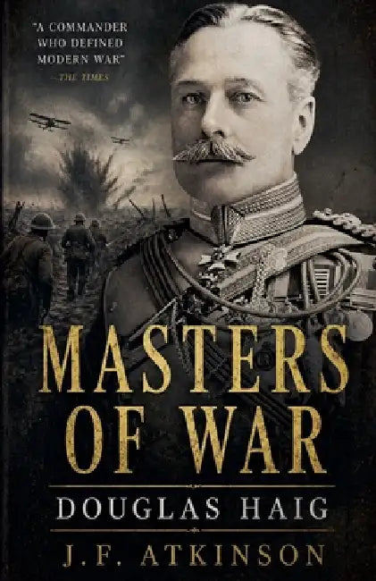 Masters of War: Douglas Haig by J. F. Atkinson
