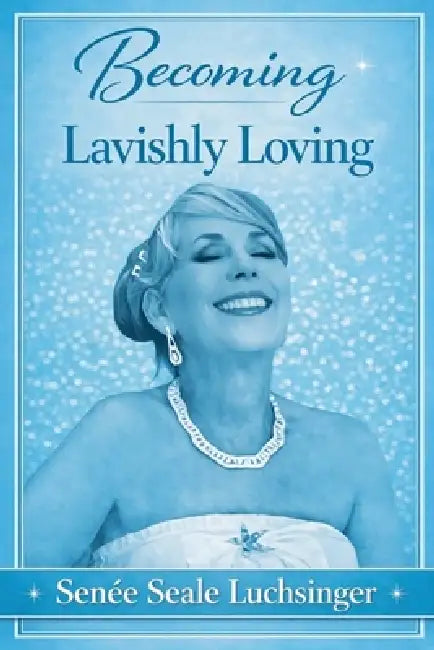 Becoming Lavishly Loving by Senee Seale Luchsinger