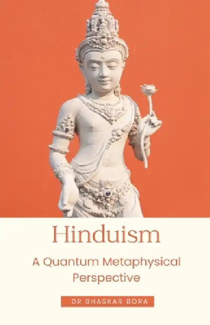 Hinduism: A Quantum Metaphysical Perspective by Bhaskar Bora