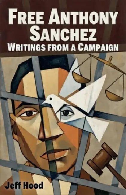 Free Anthony Sanchez: Writings from a Campaign by Jeff Hood