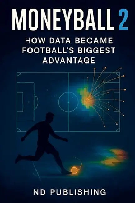 Moneyball 2.0: How Data Became Football's Biggest Advantage by Nd Publishing