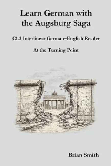 Learn German with the Augsburg Saga - C1.3 Interlinear German-English Reader by Brian Smith