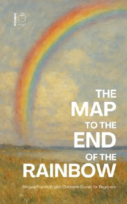 The Map to the End of the Rainbow: Bilingual French-English Children's Stories for Beginners by Pomme Bilingual