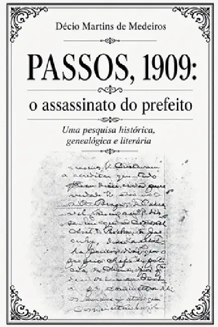 Passos, 1909: o assassinato do prefeito by Decio Martins de Medeiros