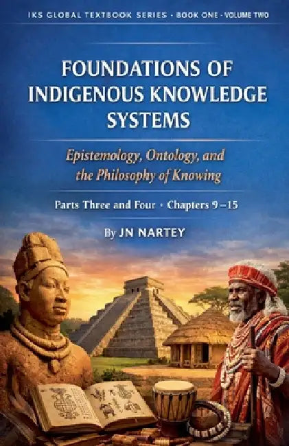 Foundations of Indigenous Knowledge: Epistemology, Ontology, and the Philosophy of Knowing Vol.2 by J. N. Nartey