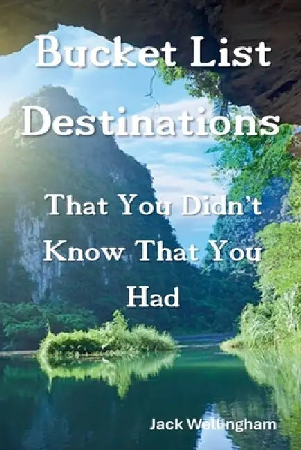 Bucket List Destinations That You Didn't Know That You Had by Jack Wellingham