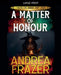 A Matter of Honour by Andrea Frazer