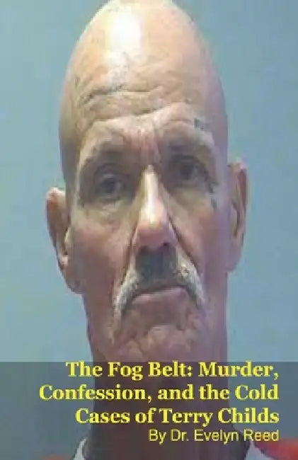 The Fog Belt: Murder, Confession, and the Cold Cases of Terry Childs by Samuel P. Spears