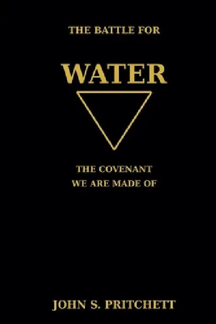The Battle for Water: The Covenant We Are Made Of by John Pritchett