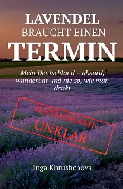 Lavendel braucht einen Termin: Mein Deutschland - absurd, wunderbar und nie so, wie man denkt by Inha Khrushchova