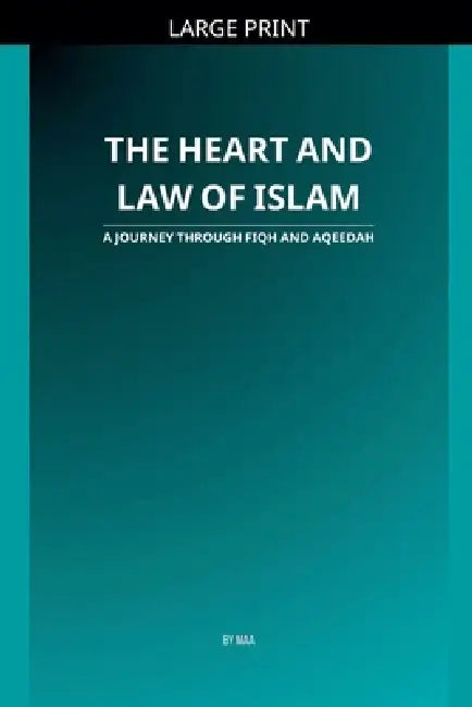 The Heart and Law of Islam: A Journey Through Fiqh and Aqeedah by Maa