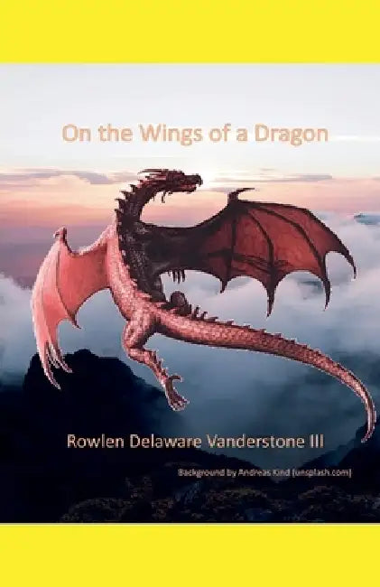 On the Wings of a Dragon by III Vanderstone Rowlen Delaware
