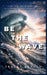 Be The Wave - Finding Your Rhythm, Building Your Power, And Creating Your Life by Frauke Arnold