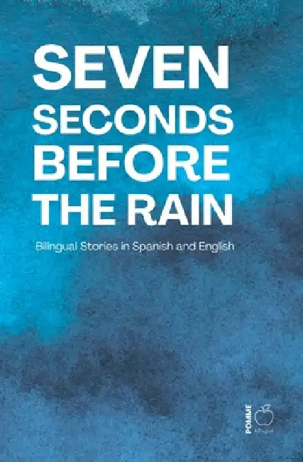 Seven Seconds Before the Rain: Bilingual Stories in Spanish and English by Pomme Bilingual