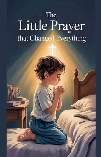 The Little Prayer That Changed Everything by Daniel K Bright
