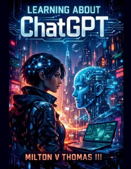 Learning About ChatGPT by III Milton V. Thomas