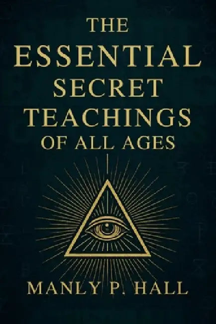 The Essential Secret Teachings of All Ages by Manly P. Hall