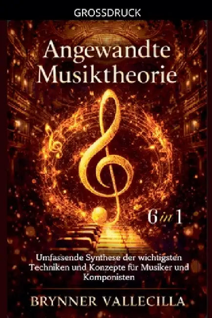 Angewandte Musiktheorie 6 in 1: Umfassende Synthese der wichtigsten Techniken und Konzepte für Musiker und Komponisten by Brynner Vallecilla