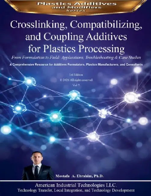 Crosslinking, Compatibilizing, and Coupling Additives for Plastics Processing: From Formulation to Field: Applications, Troubleshooting & Case Studies by Mostafa Ebrahim